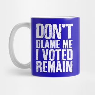 Don't blame me I voted remain Mug